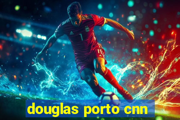 douglas porto cnn